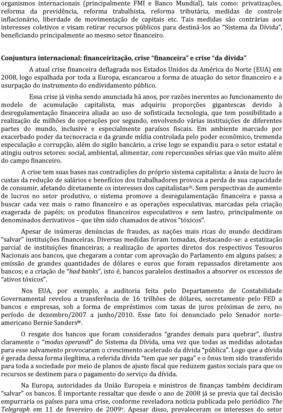 Tais medidas são contrárias aos interesses coletivos e visam retirar recursos públicos para destiná-los ao Sistema da Dívida, beneficiando principalmente ao mesmo setor financeiro.