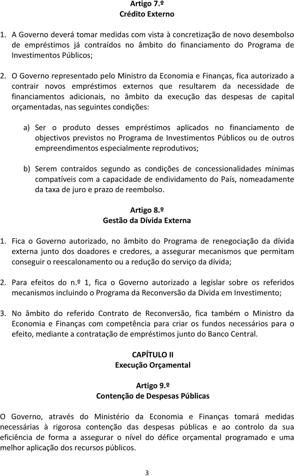 O Governo representado pelo Ministro da Economia e Finanças, fica autorizado a contrair novos empréstimos externos que resultarem da necessidade de financiamentos adicionais, no âmbito da execução