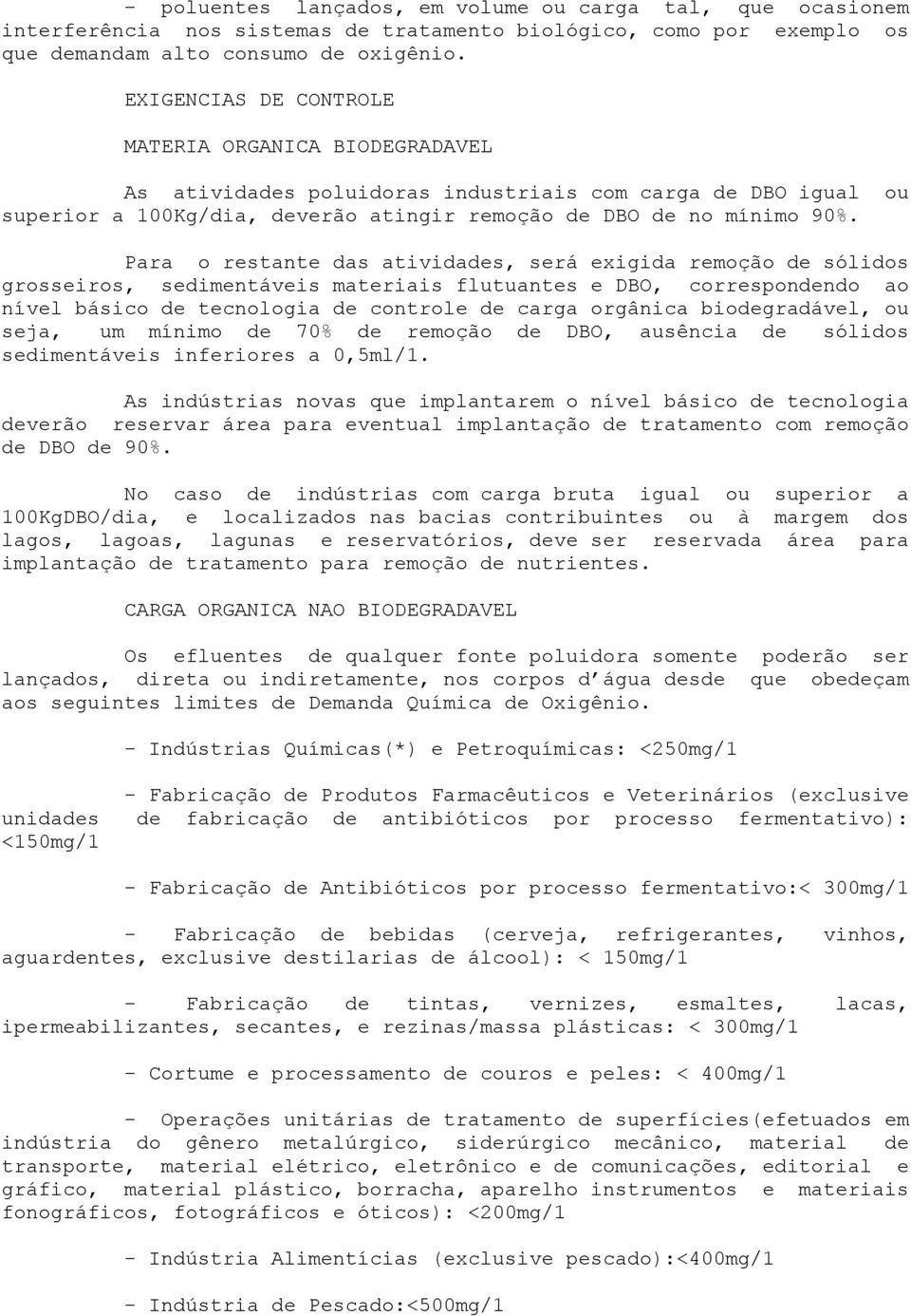 Para o restante das atividades, será exigida remoção de sólidos grosseiros, sedimentáveis materiais flutuantes e DBO, correspondendo ao nível básico de tecnologia de controle de carga orgânica