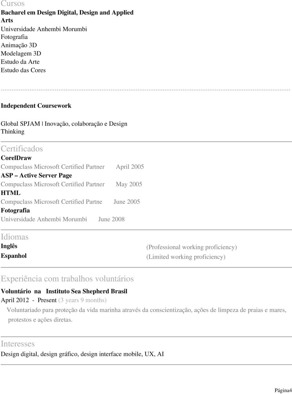 Certified Partner May 2005 HTML Compuclass Microsoft Certified Partne June 2005 Fotografia Universidade Anhembi Morumbi June 2008 Idiomas Inglês Espanhol (Professional working proficiency) (Limited