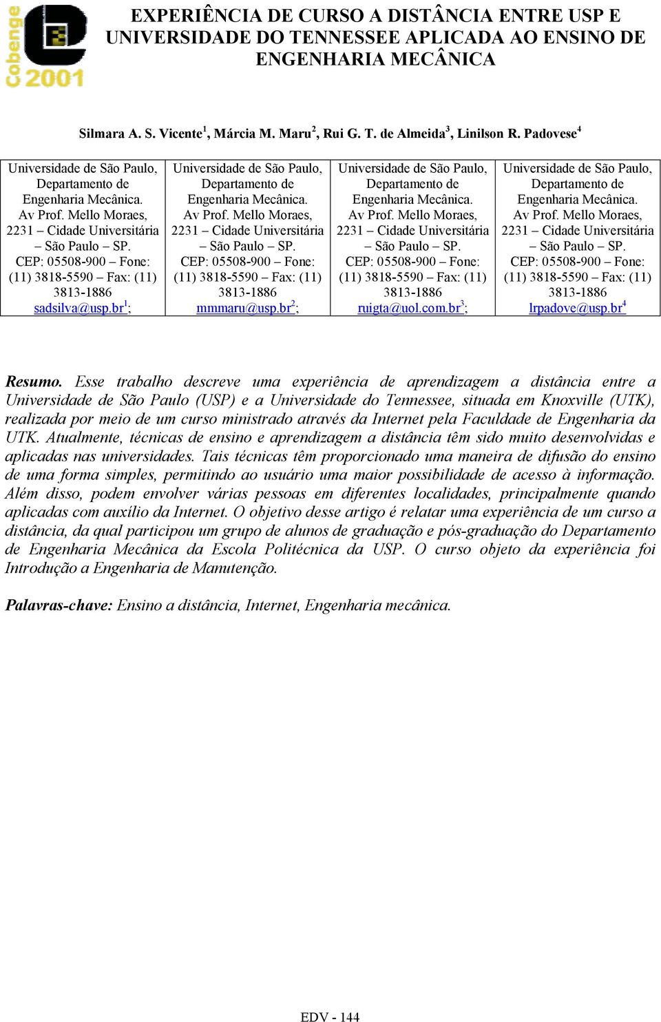 Esse trabalho descreve uma experiência de aprendizagem a distância entre a Universidade de São Paulo (USP) e a Universidade do Tennessee, situada em Knoxville (UTK), realizada por meio de um curso