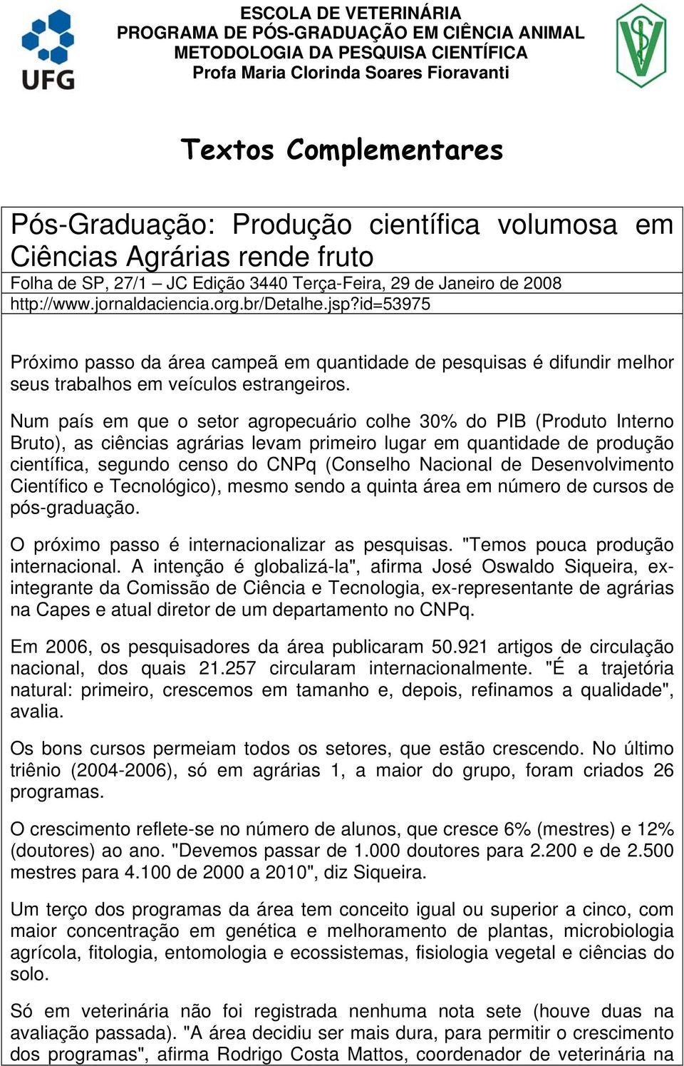 id=53975 Próximo passo da área campeã em quantidade de pesquisas é difundir melhor seus trabalhos em veículos estrangeiros.