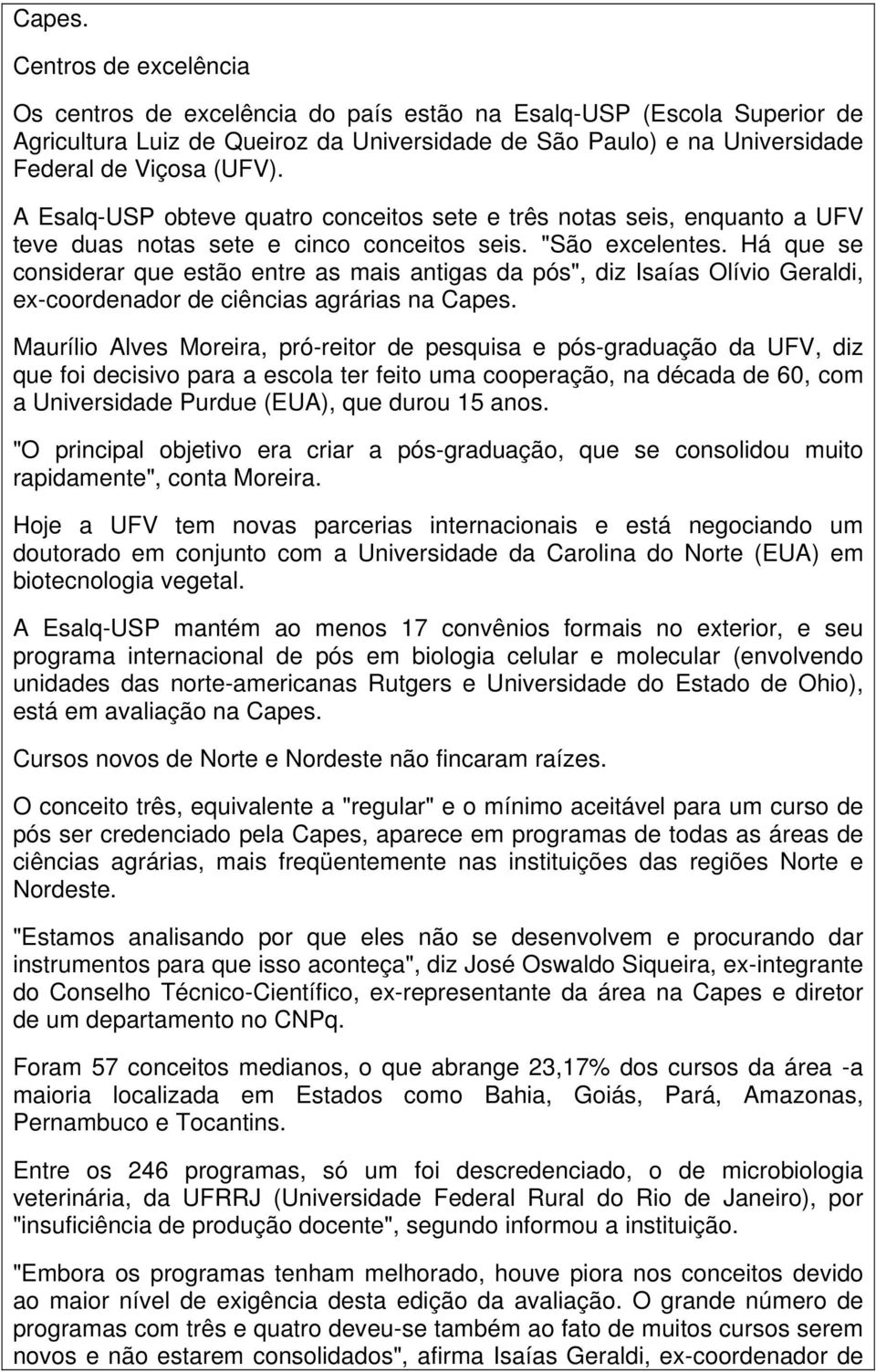 A Esalq-USP obteve quatro conceitos sete e três notas seis, enquanto a UFV teve duas notas sete e cinco conceitos seis. "São excelentes.