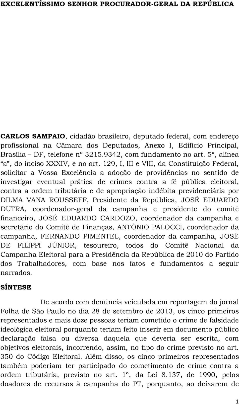 129, I, III e VIII, da Constituição Federal, solicitar a Vossa Excelência a adoção de providências no sentido de investigar eventual prática de crimes contra a fé pública eleitoral, contra a ordem