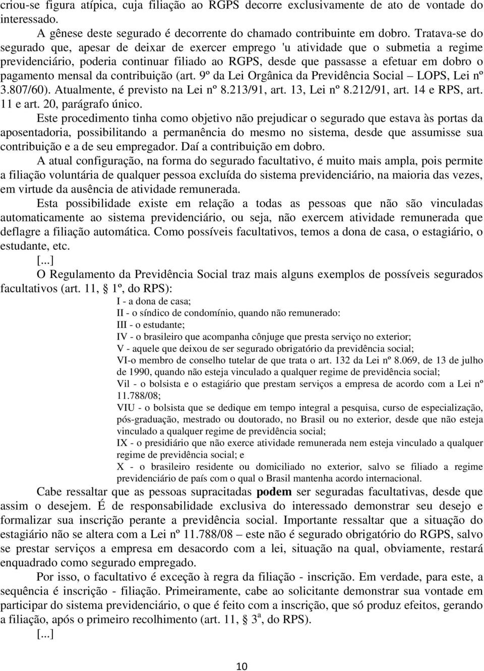 pagamento mensal da contribuição (art. 9º da Lei Orgânica da Previdência Social LOPS, Lei nº 3.807/60). Atualmente, é previsto na Lei nº 8.213/91, art. 13, Lei nº 8.212/91, art. 14 e RPS, art.