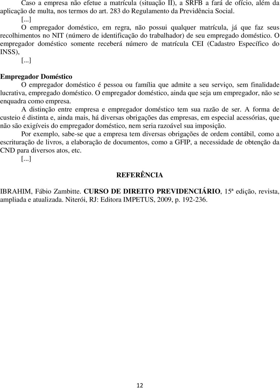 O empregador doméstico somente receberá número de matrícula CEI (Cadastro Específico do INSS), Empregador Doméstico O empregador doméstico é pessoa ou família que admite a seu serviço, sem finalidade