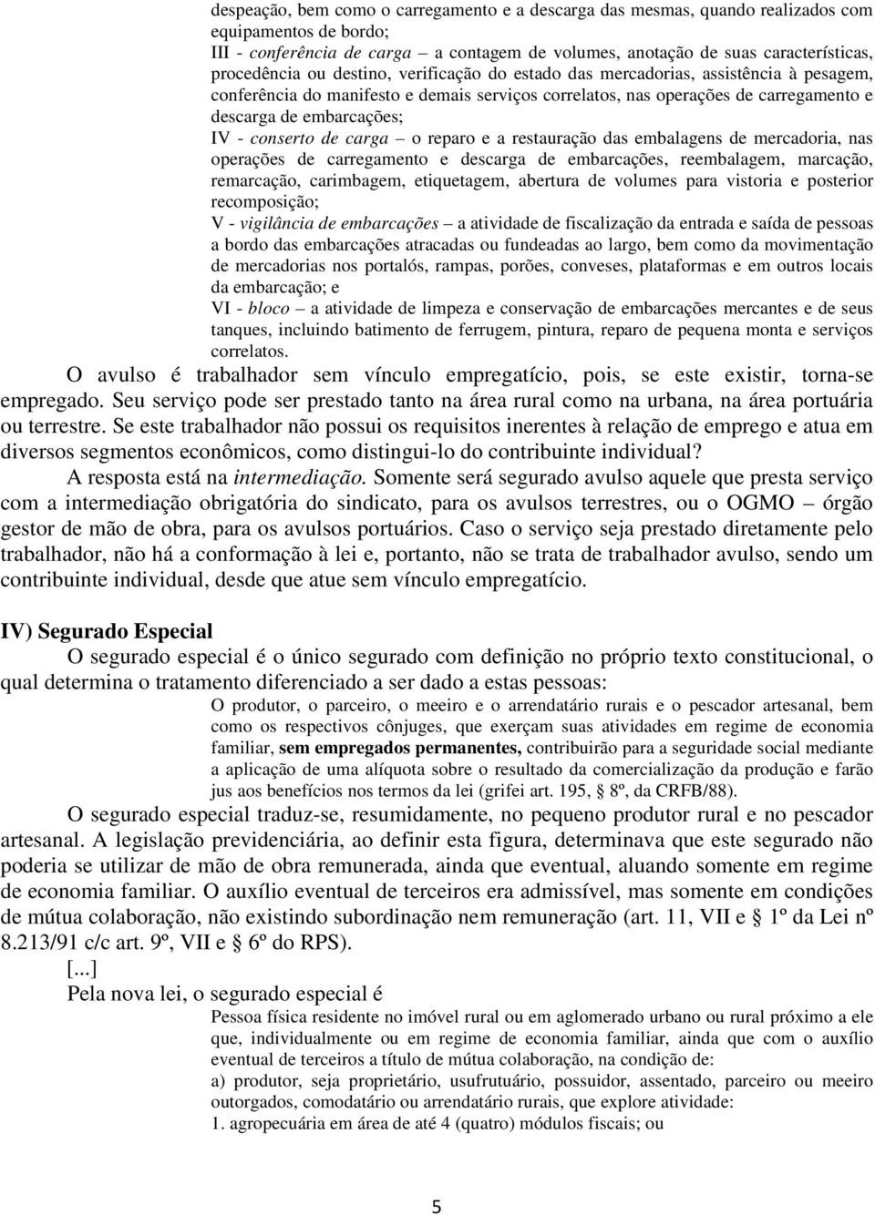 IV - conserto de carga o reparo e a restauração das embalagens de mercadoria, nas operações de carregamento e descarga de embarcações, reembalagem, marcação, remarcação, carimbagem, etiquetagem,