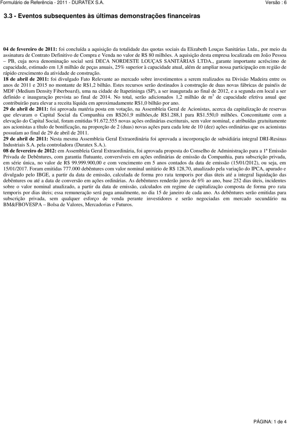 A aquisição desta empresa localizada em João Pessoa PB, cuja nova denominação social será DECA NORDESTE LOUÇAS SANITÁRIAS LTDA.