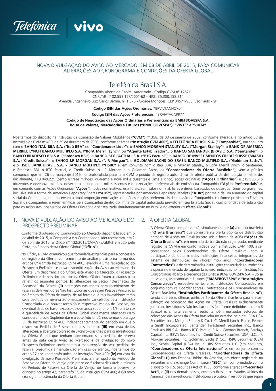 376 - Cidade Monções, CEP 04571-936, São Paulo - SP Código ISIN das Ações Ordinárias: BRVIVTACNOR0 Código ISIN das Ações Preferenciais: BRVIVTACNPR7 Código de Negociação das Ações Ordinárias e