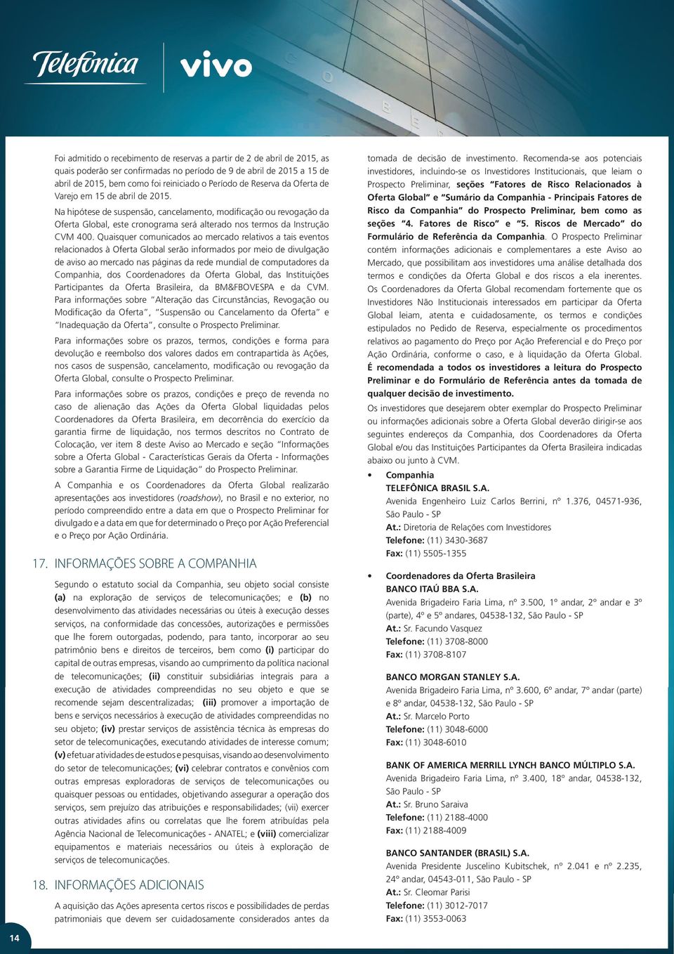 Quaisquer comunicados ao mercado relativos a tais eventos relacionados à Oferta Global serão informados por meio de divulgação de aviso ao mercado nas páginas da rede mundial de computadores da