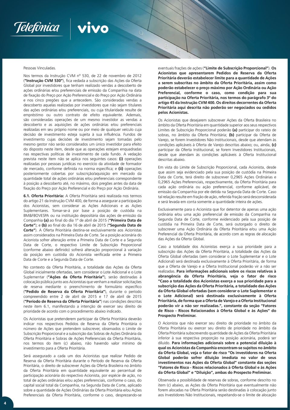 ações ordinárias e/ou preferenciais de emissão da Companhia na data de fixação do Preço por Ação Preferencial e do Preço por Ação Ordinária e nos cinco pregões que a antecedem.