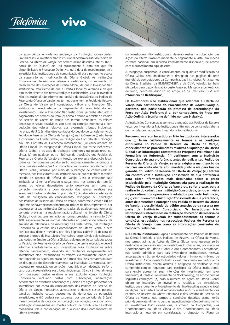 que for disponibilizado o Prospecto Definitivo, ou à data de recebimento, pelo Investidor Não Institucional, da comunicação direta e por escrito acerca da suspensão ou modificação da Oferta Global.