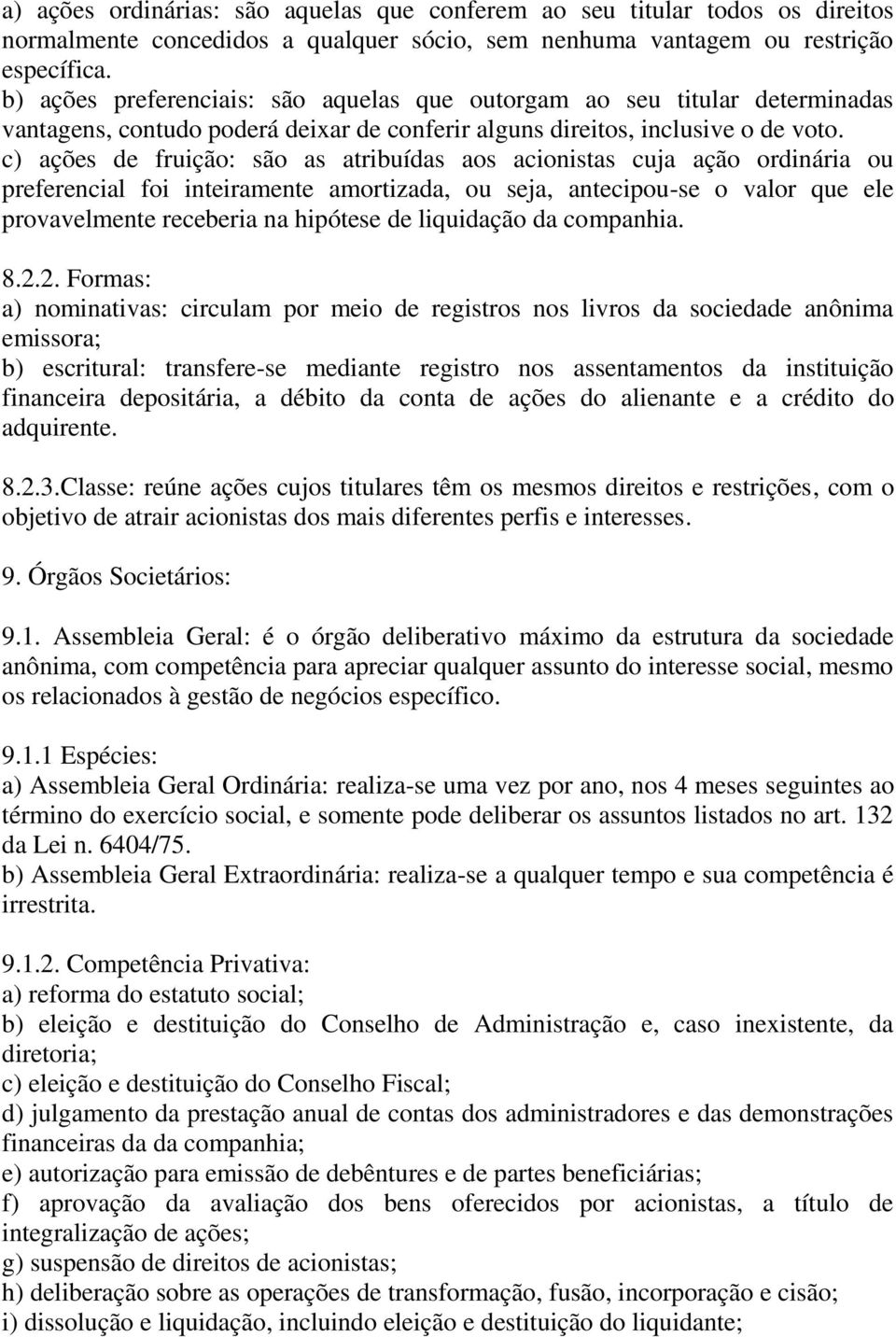 c) ações de fruição: são as atribuídas aos acionistas cuja ação ordinária ou preferencial foi inteiramente amortizada, ou seja, antecipou-se o valor que ele provavelmente receberia na hipótese de