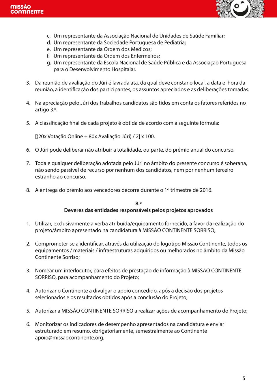 Da reunião de avaliação do Júri é lavrada ata, da qual deve constar o local, a data e hora da reunião, a identificação dos participantes, os assuntos apreciados e as deliberações tomadas. 4.