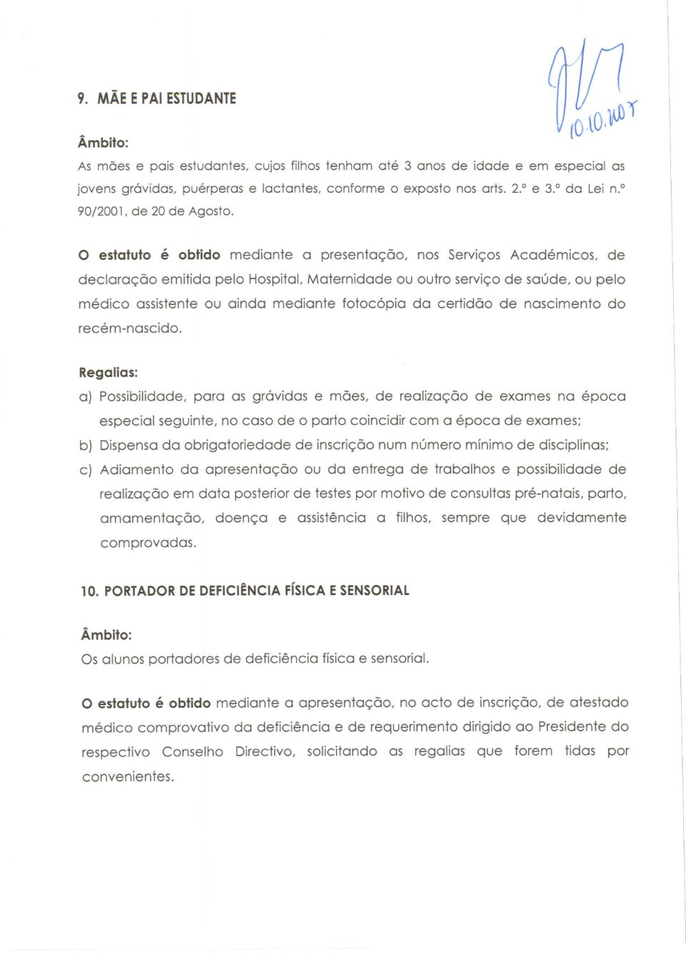 o estatuto é obtido mediante a presentação, nos Serviços Académicos, de declaração emitida pelo Hospital,Maternidade ou outro serviço de saúde, ou pelo médico assistente ou ainda mediante fotocópia