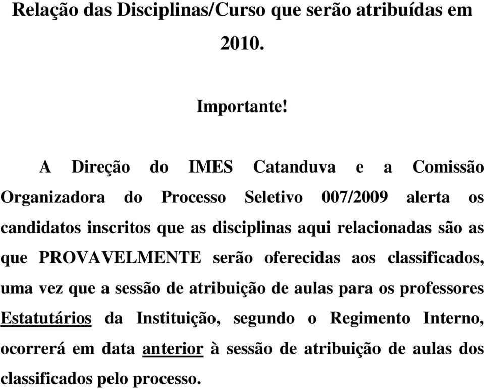 disciplinas aqui relacionadas são as que PROVAVELMENTE serão oferecidas aos classificados, uma vez que a sessão de