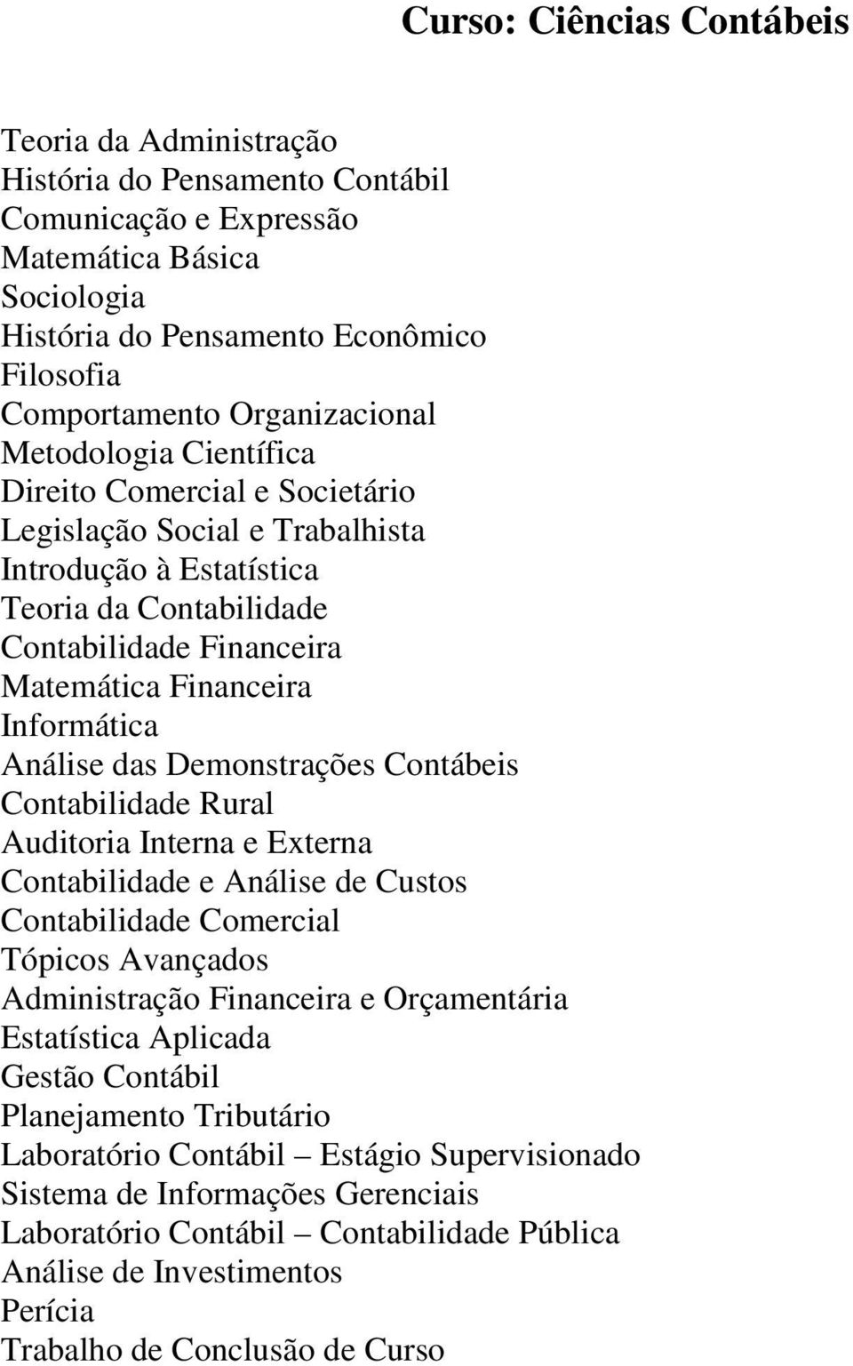 Informática Análise das Demonstrações Contábeis Contabilidade Rural Auditoria Interna e Externa Contabilidade e Análise de Custos Contabilidade Comercial Tópicos Avançados Administração Financeira e