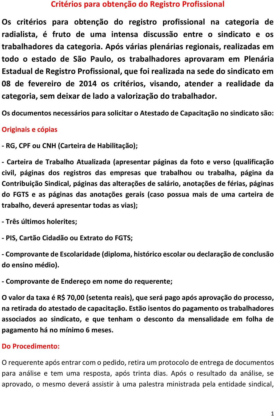 Após várias plenárias regionais, realizadas em todo o estado de São Paulo, os trabalhadores aprovaram em Plenária Estadual de Registro Profissional, que foi realizada na sede do sindicato em 08 de