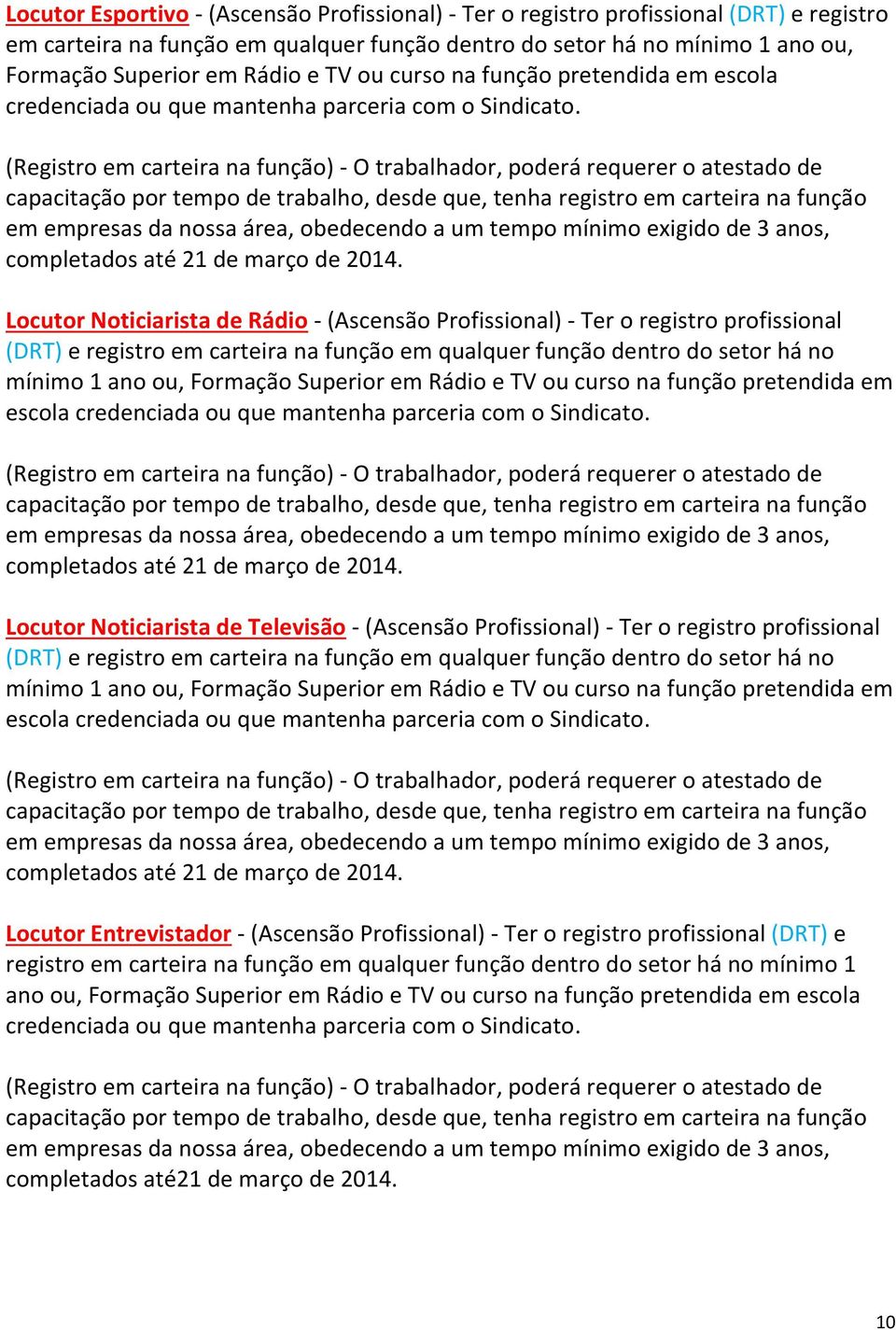 Locutor Noticiarista de Rádio - (Ascensão Profissional) - Ter o registro profissional (DRT) e registro em carteira na função em qualquer função dentro do setor há no mínimo 1 ano ou, Formação