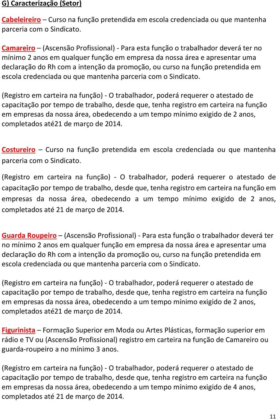 promoção, ou curso na função pretendida em em empresas da nossa área, obedecendo a um tempo mínimo exigido de 2 anos, Costureiro Curso na função pretendida em escola credenciada ou que mantenha