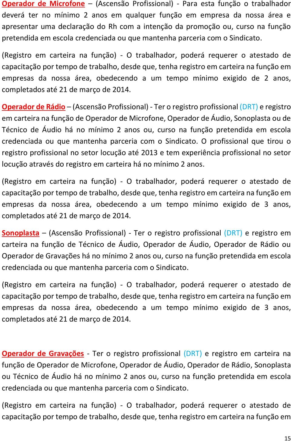 e registro em carteira na função de Operador de Microfone, Operador de Áudio, Sonoplasta ou de Técnico de Áudio há no mínimo 2 anos ou, curso na função pretendida em escola credenciada ou que