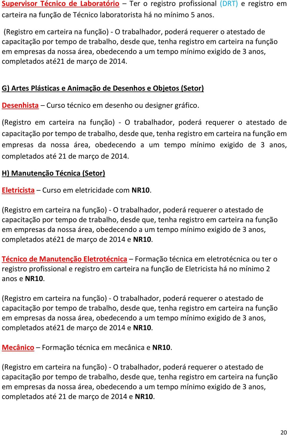 em H) Manutenção Técnica (Setor) Eletricista Curso em eletricidade com NR10. completados até21 de março de 2014 e NR10.