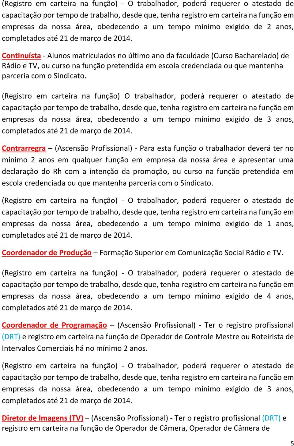 (Registro em carteira na função) O trabalhador, poderá requerer o atestado de em Contrarregra (Ascensão Profissional) - Para esta função o trabalhador deverá ter no mínimo 2 anos em qualquer função