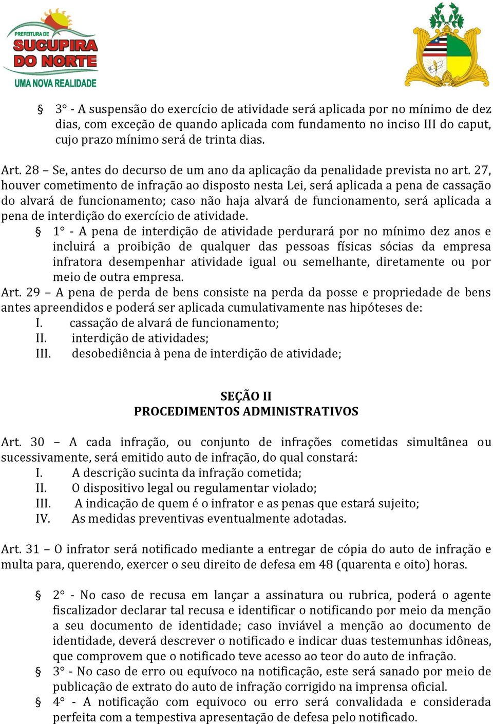 27, houver cometimento de infração ao disposto nesta Lei, será aplicada a pena de cassação do alvará de funcionamento; caso não haja alvará de funcionamento, será aplicada a pena de interdição do