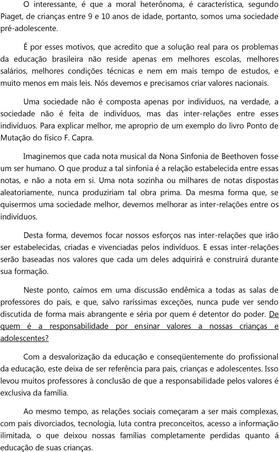 de estudos, e muito menos em mais leis. Nós devemos e precisamos criar valores nacionais.