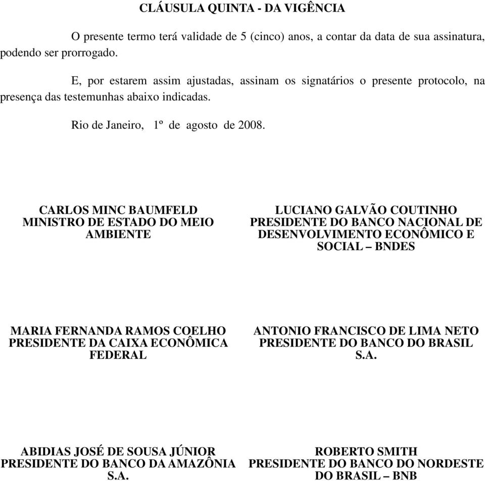 CARLOS MINC BAUMFELD MINISTRO DE ESTADO DO MEIO AMBIENTE LUCIANO GALVÃO COUTINHO PRESIDENTE DO BANCO NACIONAL DE DESENVOLVIMENTO ECONÔMICO E SOCIAL BNDES MARIA FERNANDA RAMOS