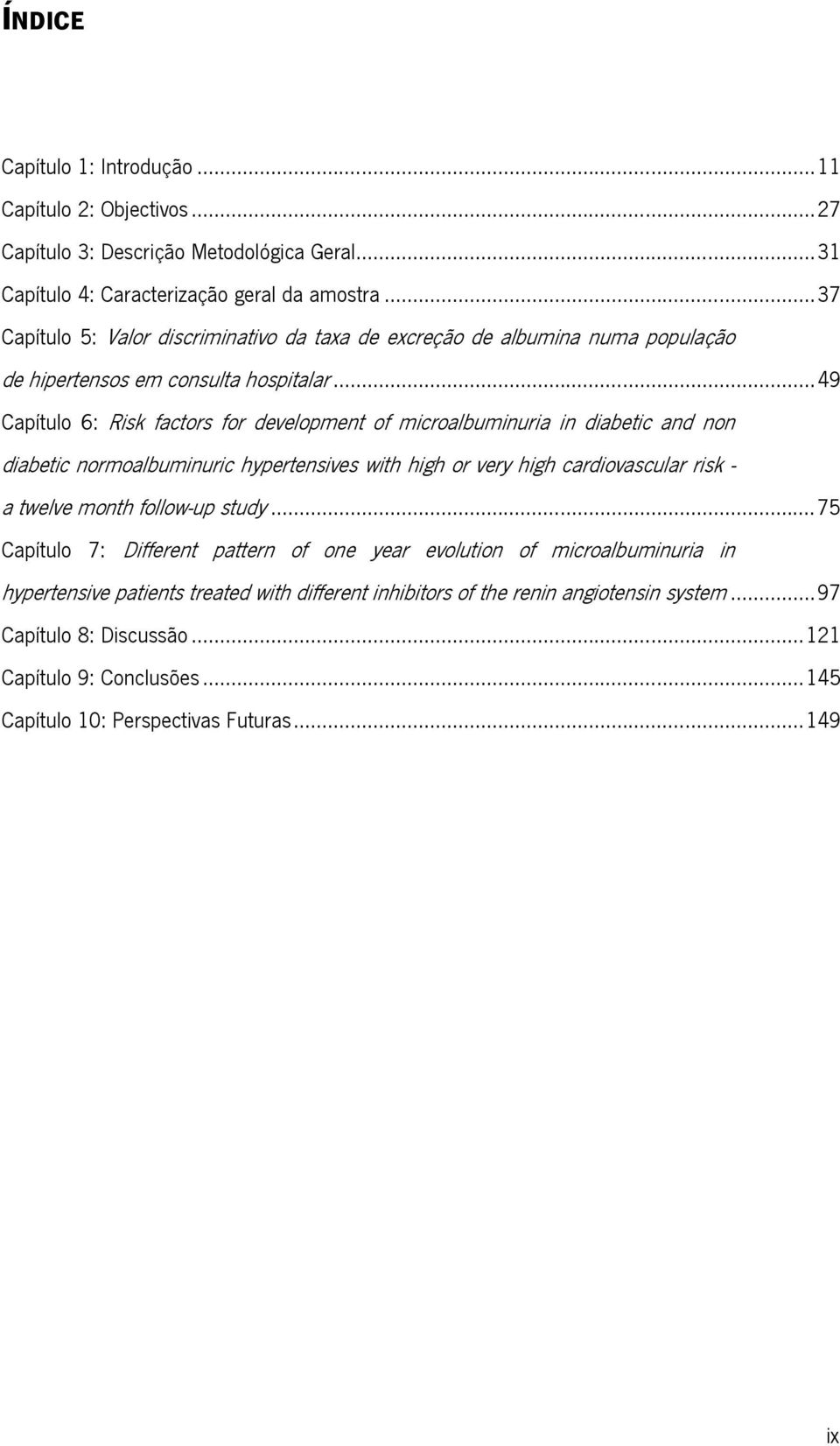 ..49 Capítulo 6: Risk factors for development of microalbuminuria in diabetic and non diabetic normoalbuminuric hypertensives with high or very high cardiovascular risk - a twelve month