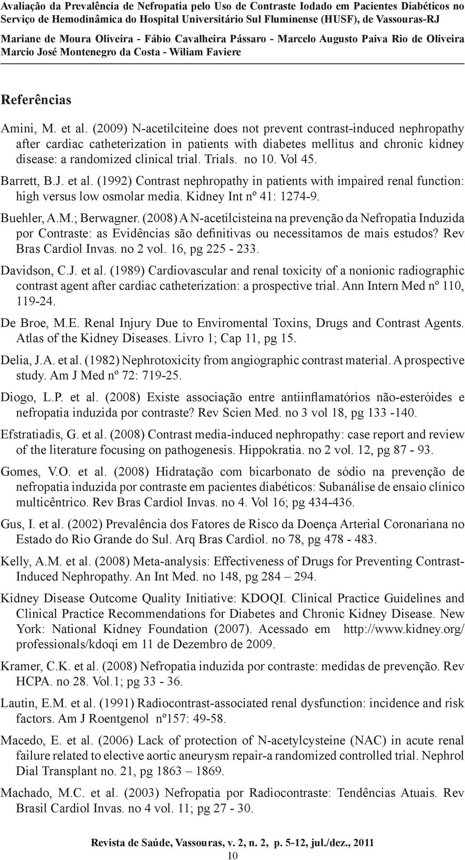 no 10. Vol 45. Barrett, B.J. et al. (1992) Contrast nephropathy in patients with impaired renal function: high versus low osmolar media. Kidney Int nº 41: 1274-9. Buehler, A.M.; Berwagner.
