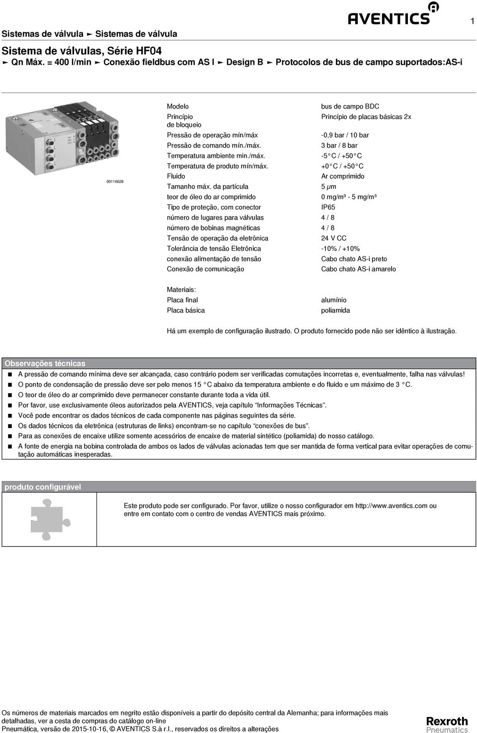 Pressão de comando mín./máx. bar / 8 bar Temperatura ambiente min./máx. - C / + C Temperatura de produto mín/máx. + C / + C Fluido r comprimido Tamanho máx.