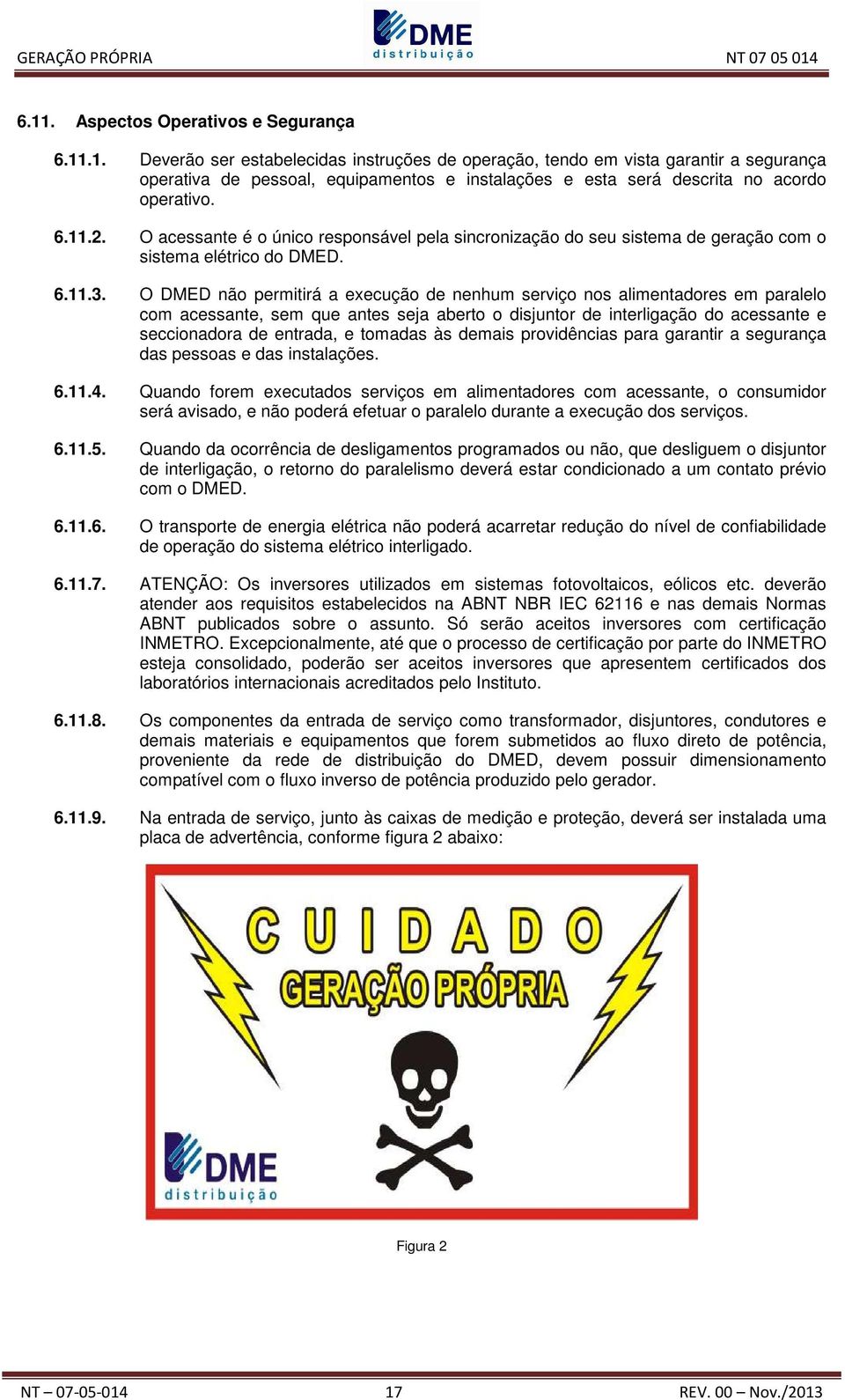 O DMED não permitirá a execução de nenhum serviço nos alimentadores em paralelo com acessante, sem que antes seja aberto o disjuntor de interligação do acessante e seccionadora de entrada, e tomadas