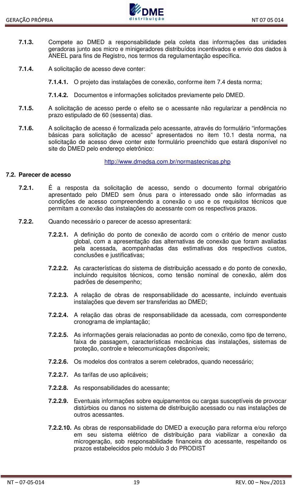 termos da regulamentação específica. 7.1.4. A solicitação de acesso deve conter: 7.1.4.1. O projeto das instalações de conexão, conforme item 7.4 desta norma; 7.1.4.2.