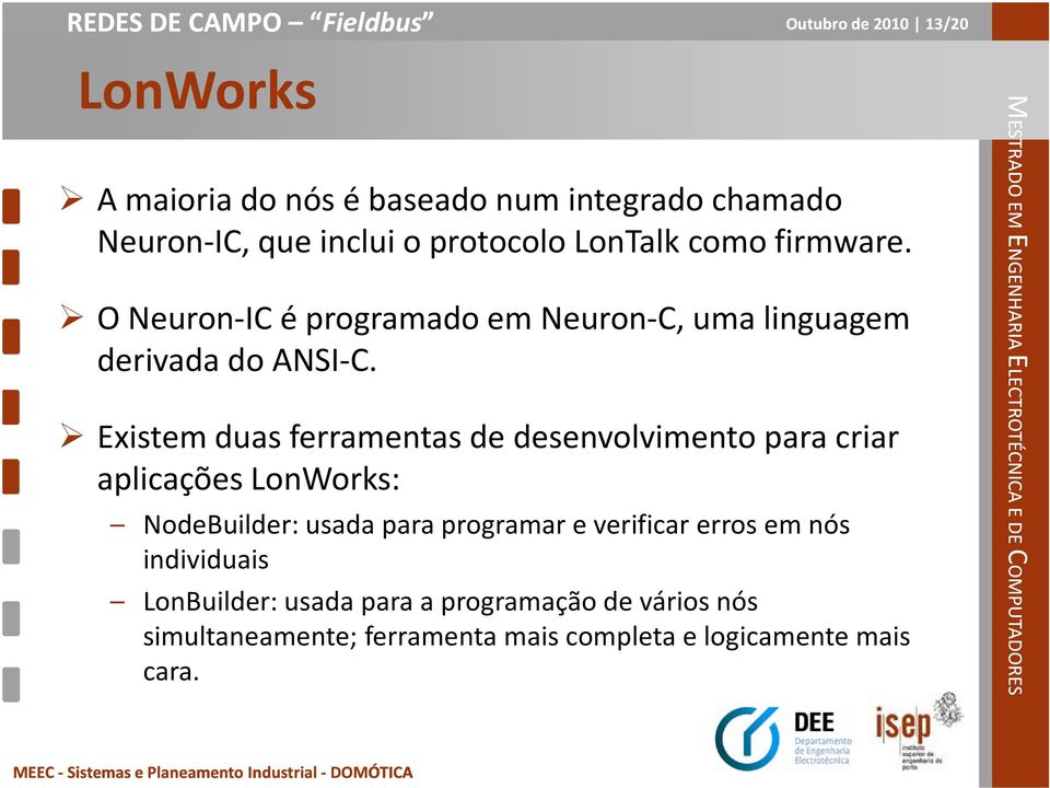 Existem duas ferramentas de desenvolvimento para criar aplicações LonWorks: NodeBuilder: usada para programar e