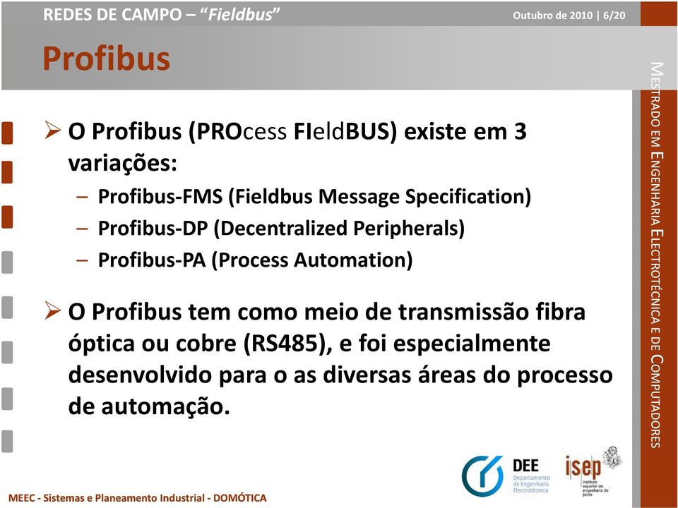 Profibus-PA (Process Automation) O Profibus tem como meio de transmissão fibra óptica ou