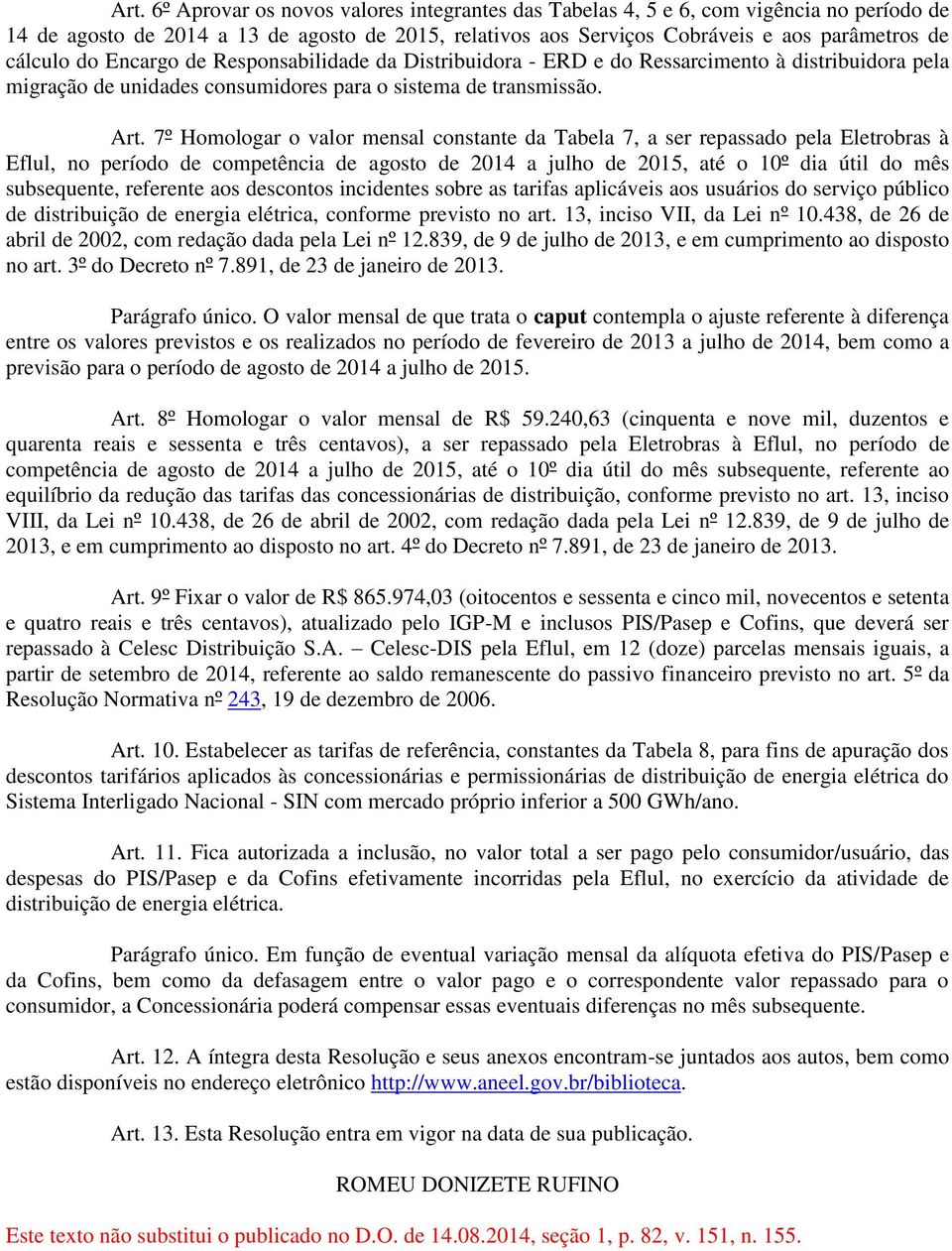 7º Homologar o valor mensal constante da Tabela 7, a ser repassado pela Eletrobras à Eflul, no período de competência de agosto de 2014 a julho de 2015, até o 10º dia útil do mês subsequente,