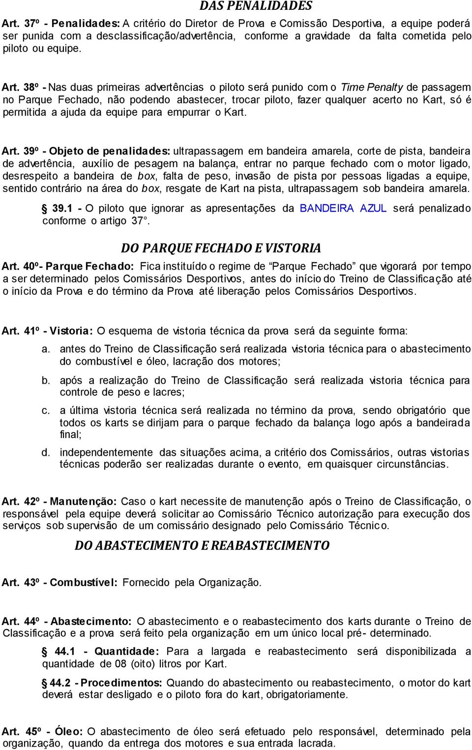 Art. 38º - Nas duas primeiras advertências o piloto será punido com o Time Penalty de passagem no Parque Fechado, não podendo abastecer, trocar piloto, fazer qualquer acerto no Kart, só é permitida a