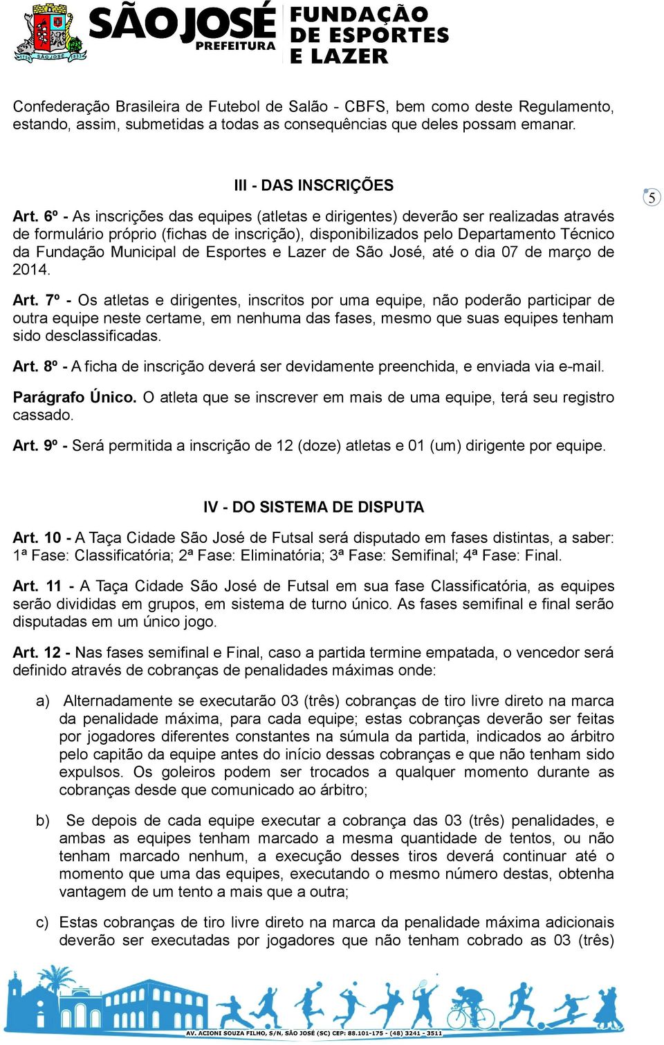 Esportes e Lazer de São José, até o dia 07 de março de 2014. Art.