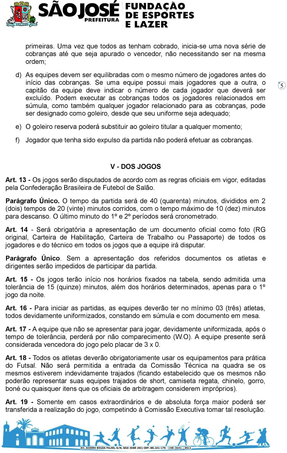 número de jogadores antes do início das cobranças. Se uma equipe possui mais jogadores que a outra, o capitão da equipe deve indicar o número de cada jogador que deverá ser excluído.