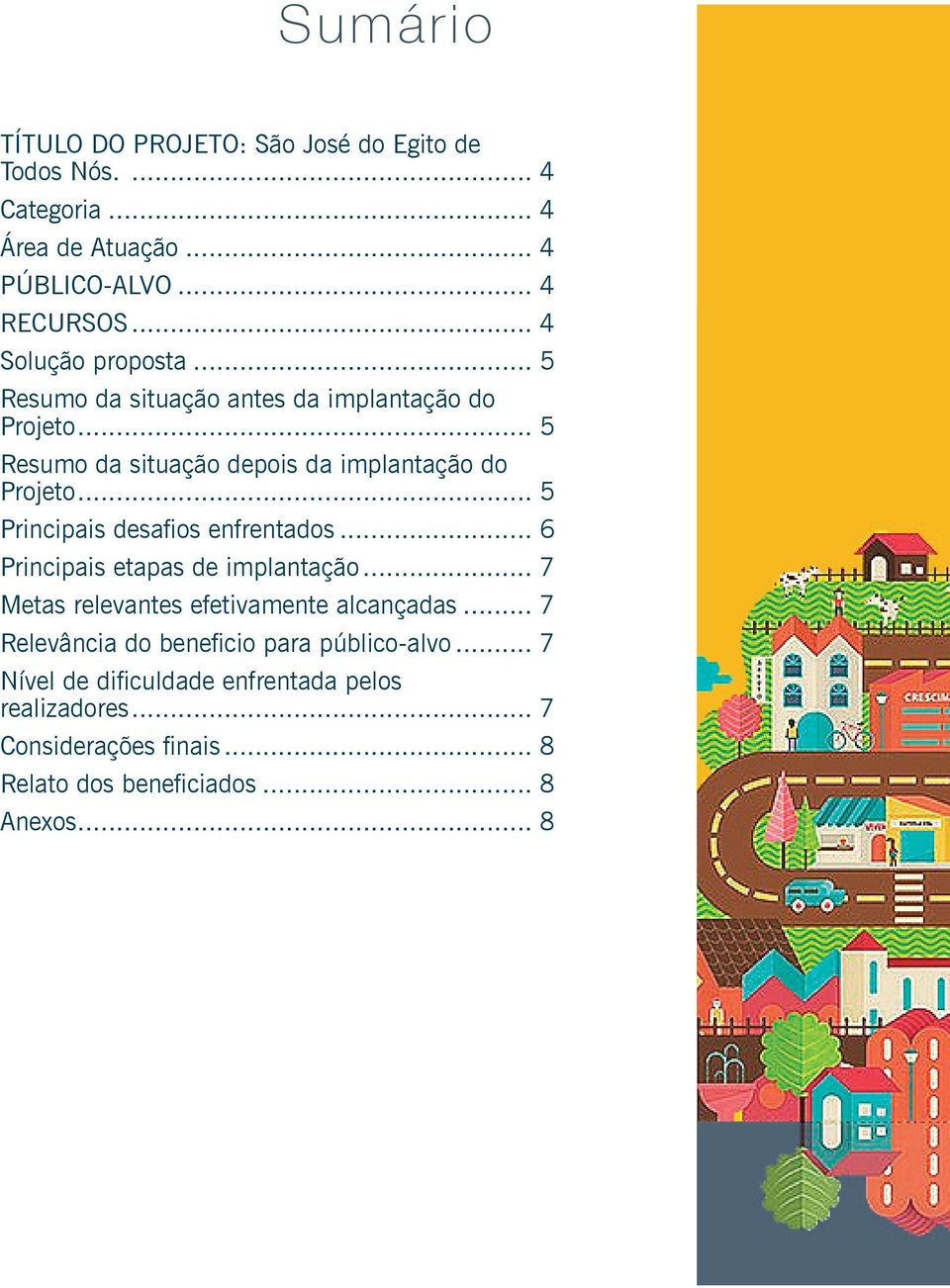 .. 5 Principais desafios enfrentados... 6 Principais etapas de implantação... 7 Metas relevantes efetivamente alcançadas.