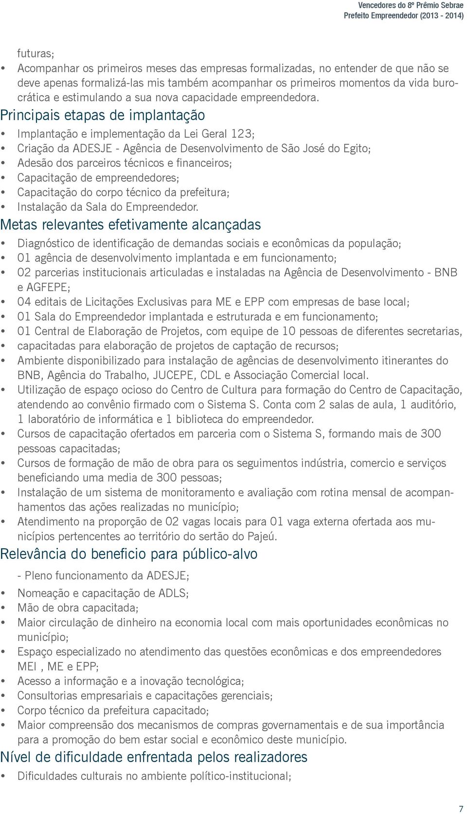 Principais etapas de implantação Implantação e implementação da Lei Geral 123; Criação da ADESJE - Agência de Desenvolvimento de São José do Egito; Adesão dos parceiros técnicos e financeiros;