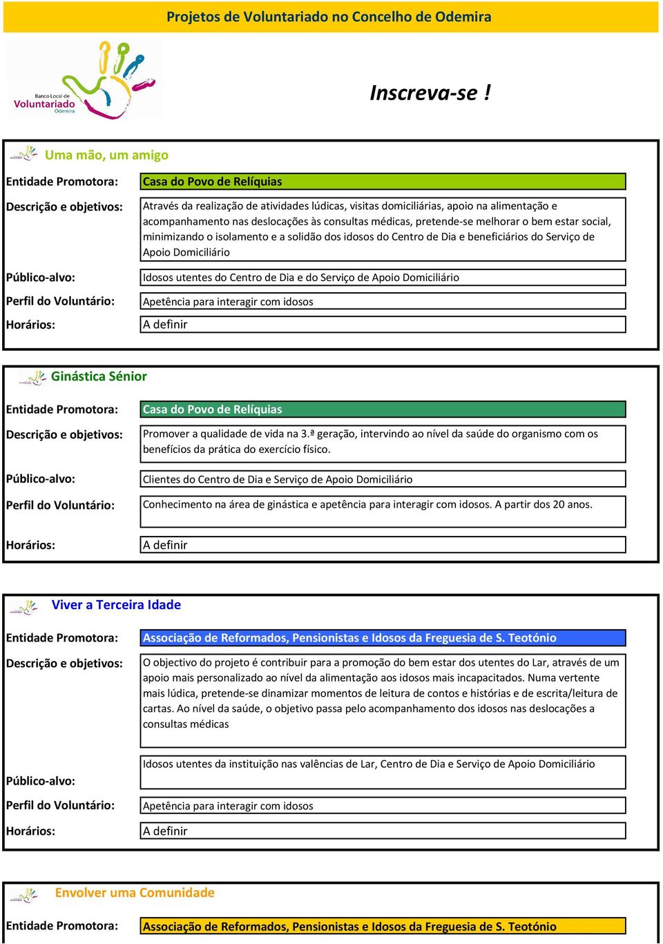 melhorar o bem estar social, minimizando o isolamento e a solidão dos idosos do Centro de Dia e beneficiários do Serviço de Apoio Domiciliário Idosos utentes do Centro de Dia e do Serviço de Apoio