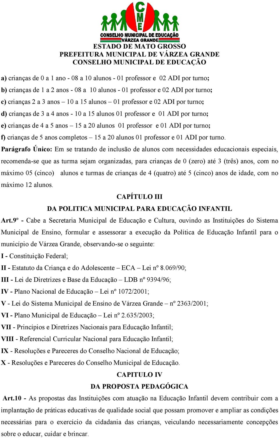 anos completos 15 a 20 alunos 01 professor e 01 ADI por turno.