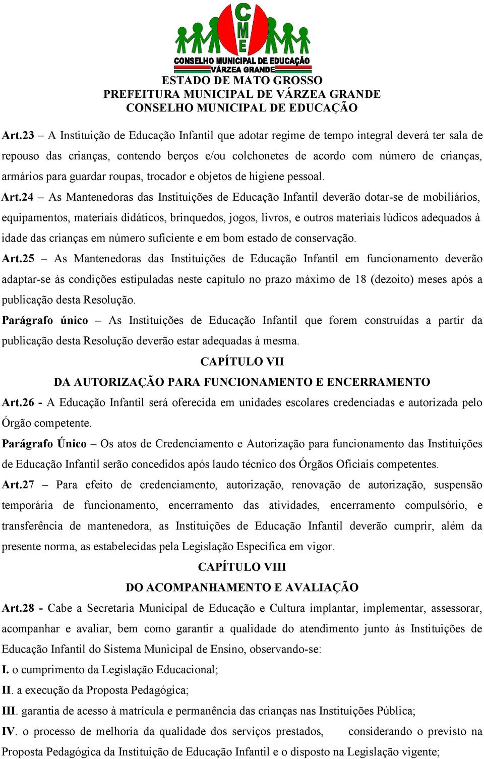 24 As Mantenedoras das Instituições de Educação Infantil deverão dotar-se de mobiliários, equipamentos, materiais didáticos, brinquedos, jogos, livros, e outros materiais lúdicos adequados à idade