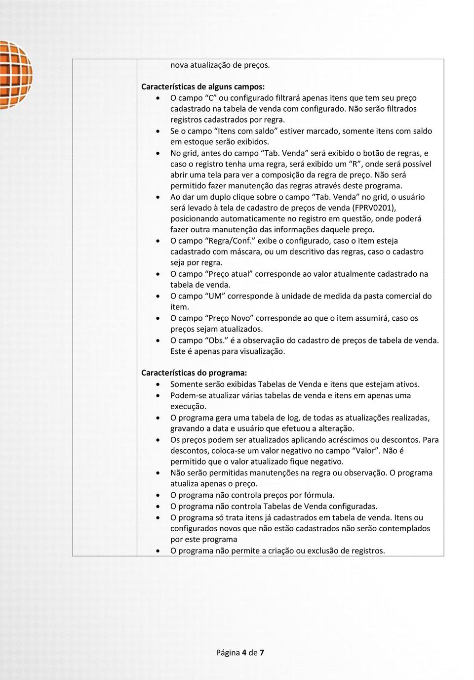 Venda será exibido o botão de regras, e caso o registro tenha uma regra, será exibido um R, onde será possível abrir uma tela para ver a composição da regra de preço.