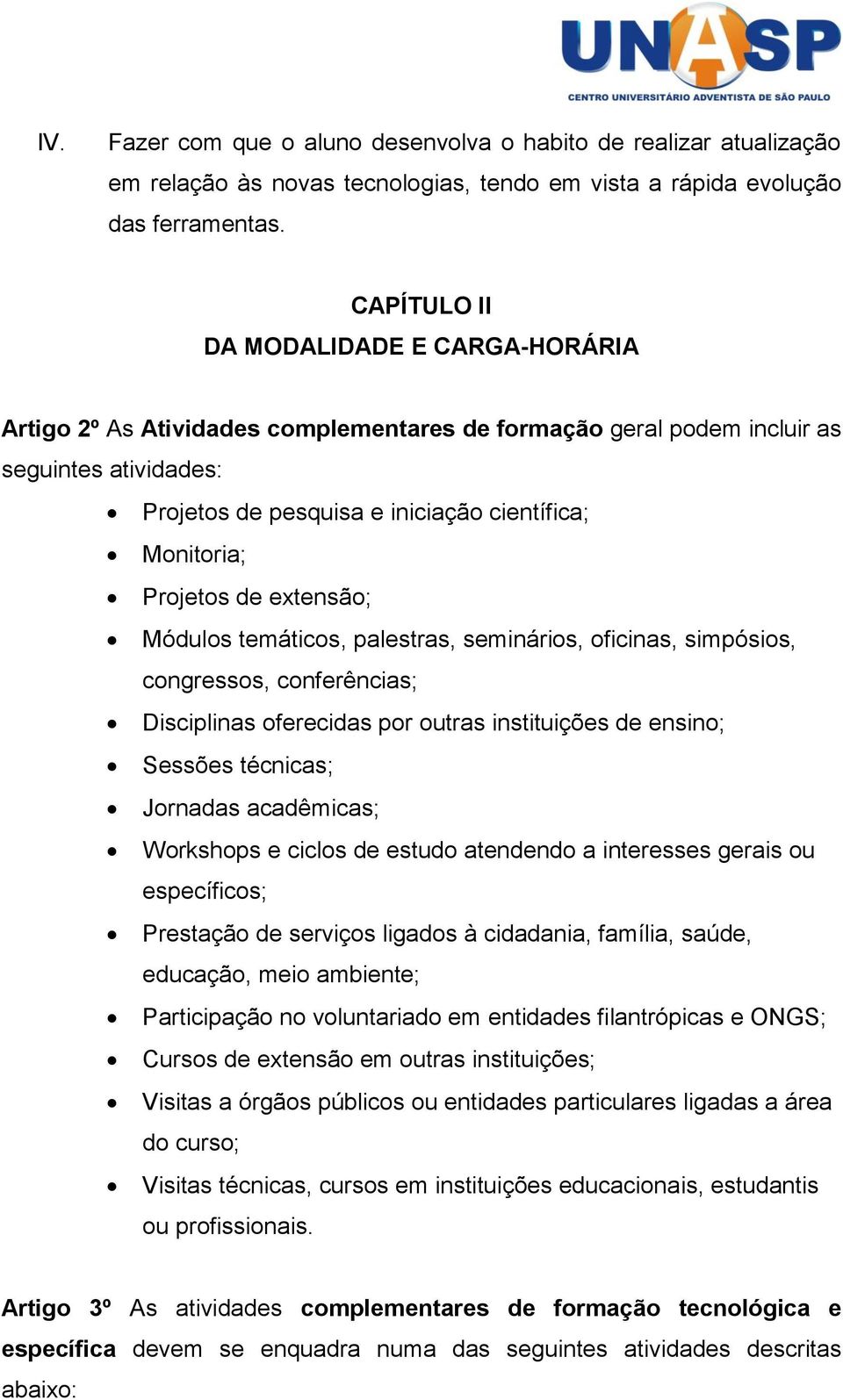 Projetos de extensão; Módulos temáticos, palestras, seminários, oficinas, simpósios, congressos, conferências; Disciplinas oferecidas por outras instituições de ensino; Sessões técnicas; Jornadas