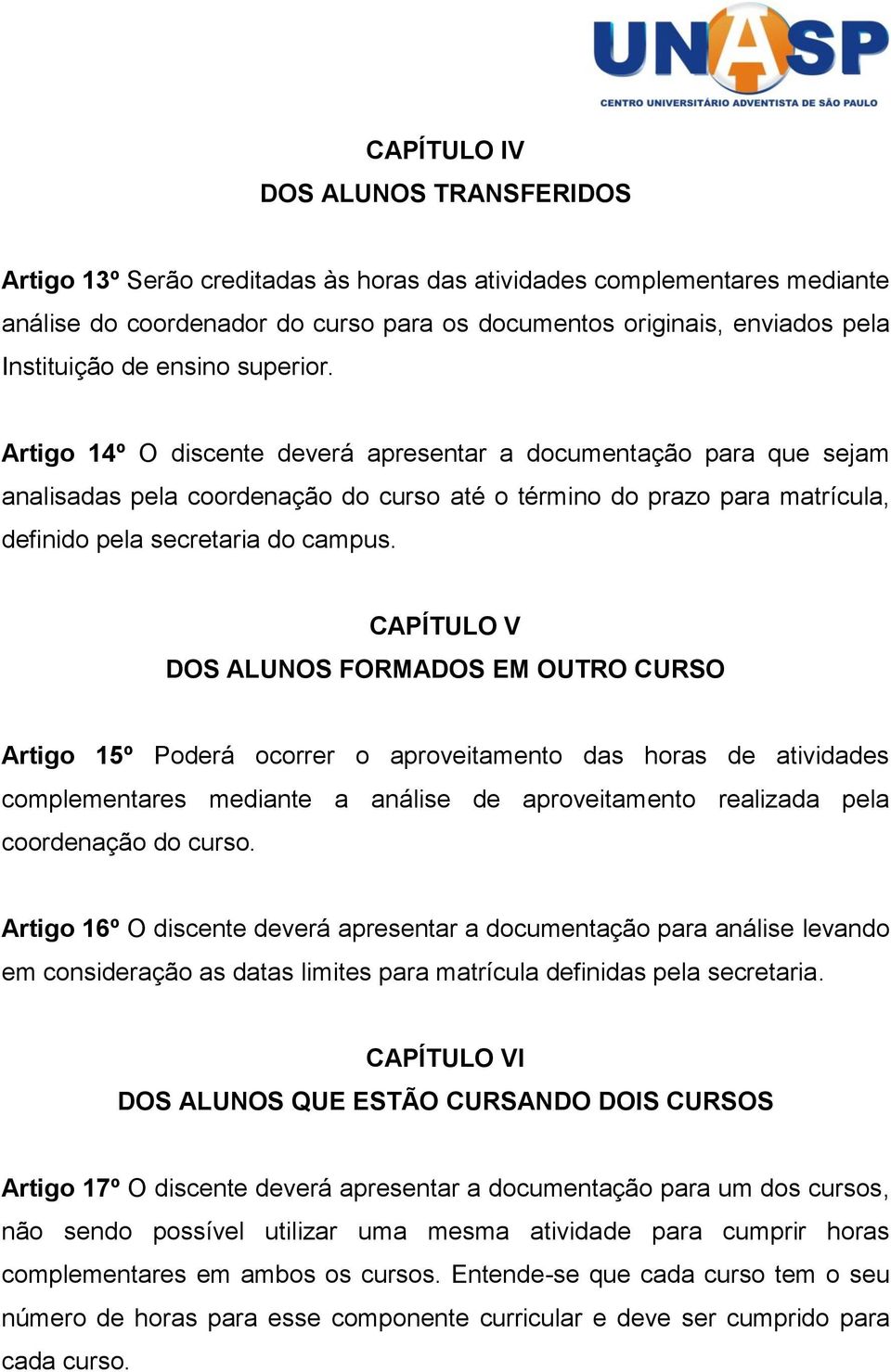 Artigo 14º O discente deverá apresentar a documentação para que sejam analisadas pela coordenação do curso até o término do prazo para matrícula, definido pela secretaria do campus.