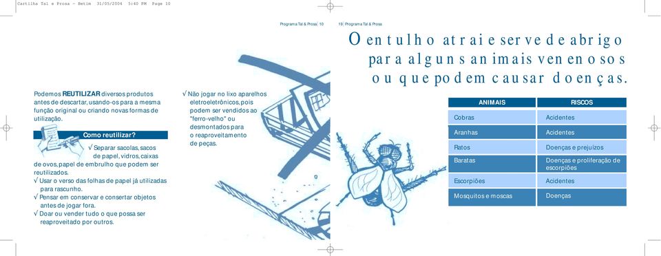 Separar sacolas, sacos de papel, vidros, caixas de ovos, papel de embrulho que podem ser reutilizados. Usar o verso das folhas de papel já utilizadas para rascunho.